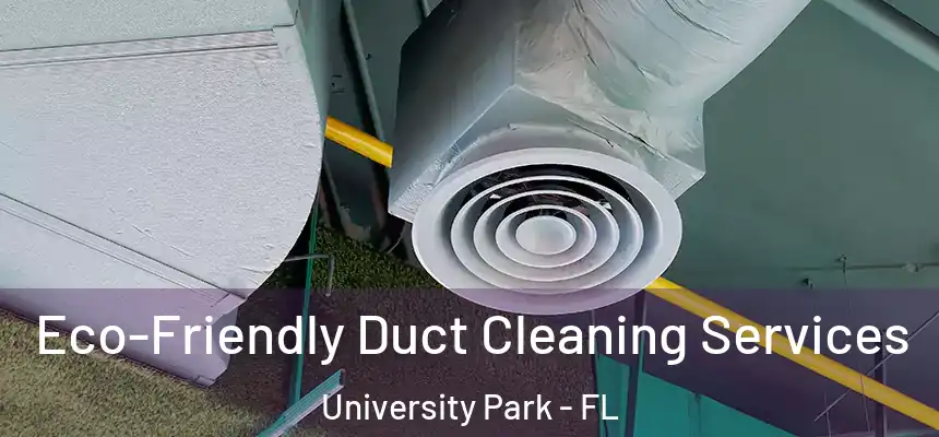  Eco-Friendly Duct Cleaning Services University Park - FL