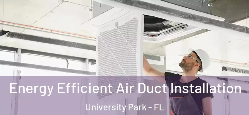  Energy Efficient Air Duct Installation University Park - FL