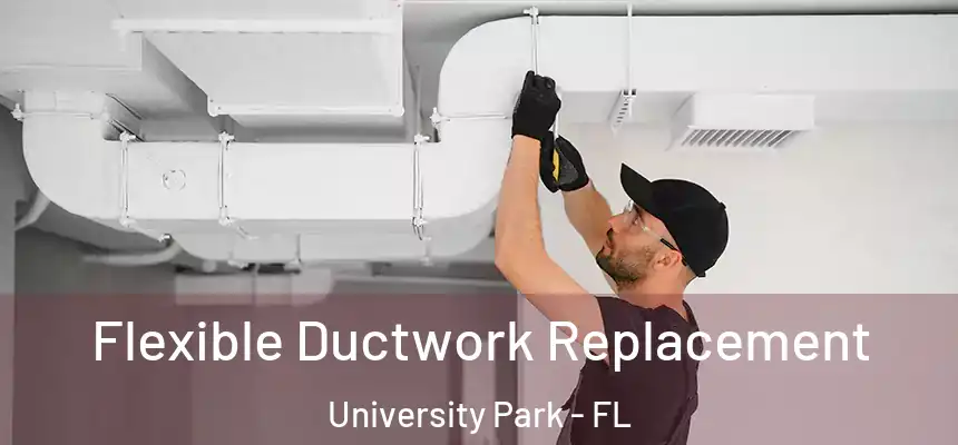  Flexible Ductwork Replacement University Park - FL